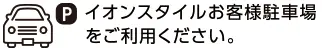 イオンスタイルお客様駐車場をご利用ください。